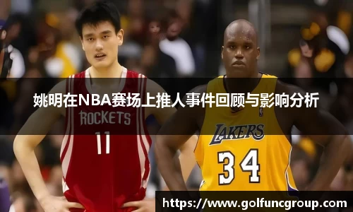 姚明在NBA赛场上推人事件回顾与影响分析
