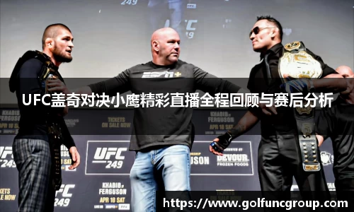UFC盖奇对决小鹰精彩直播全程回顾与赛后分析