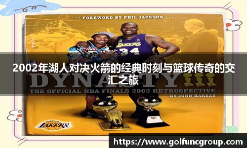 2002年湖人对决火箭的经典时刻与篮球传奇的交汇之旅