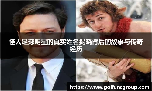 怪人足球明星的真实姓名揭晓背后的故事与传奇经历